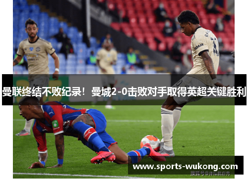 曼联终结不败纪录!曼城2-0击败对手取得英超关键胜利 曼联终结不败纪录!曼城2-0击败对手取得英超关键胜利