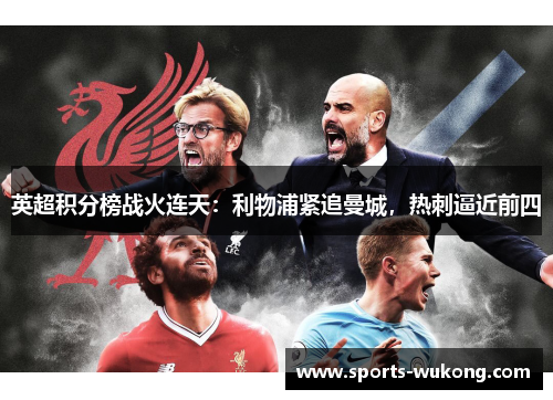 英超积分榜战火连天：利物浦紧追曼城，热刺逼近前四