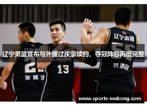 辽宁男篮宣布与外援过庆豪续约，夺冠阵容再度完整