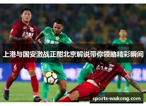 上港与国安激战正酣北京解说带你领略精彩瞬间 上港与国安激战正酣北京解说带你领略精彩瞬间